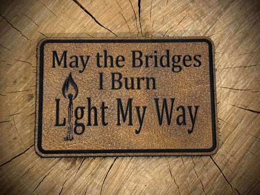 May the Bridges I Burn Light My Way Leatherette Morale Patch – Velcro-Backed Scorched Earth